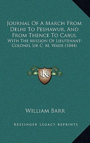 Livre Journal Of A March From Delhi To Peshawur, And From Thence To Cabul: With The Mission Of Lieutenant-Colonel Sir C. M. Wade (1844) William Barr