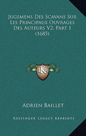 Książka Jugemens Des Scavans Sur Les Principaux Ouvrages Des Auteurs V2, Part 1 (1685) Adrien Baillet