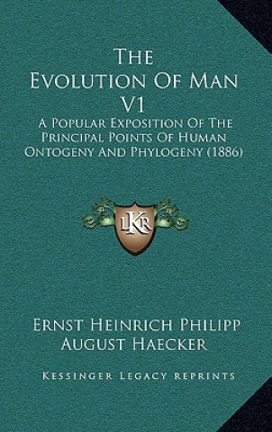 Kniha The Evolution Of Man V1: A Popular Exposition Of The Principal Points Of Human Ontogeny And Phylogeny (1886) Ernst Heinrich Philip Haeckel