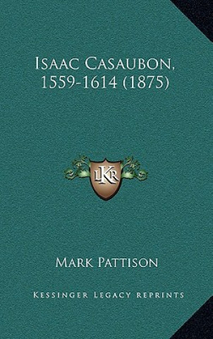 Kniha Isaac Casaubon, 1559-1614 (1875) Mark Pattison