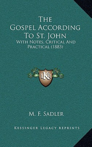 Kniha The Gospel According To St. John: With Notes, Critical And Practical (1883) M. F. Sadler