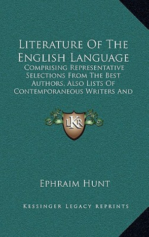 Książka Literature Of The English Language: Comprising Representative Selections From The Best Authors, Also Lists Of Contemporaneous Writers And Their Princi Ephraim Hunt