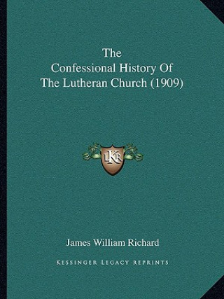 Kniha The Confessional History Of The Lutheran Church (1909) James William Richard