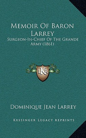 Książka Memoir Of Baron Larrey: Surgeon-In-Chief Of The Grande Army (1861) Dominique Jean Larrey