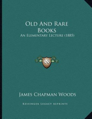 Boek Old And Rare Books: An Elementary Lecture (1885) James Chapman Woods