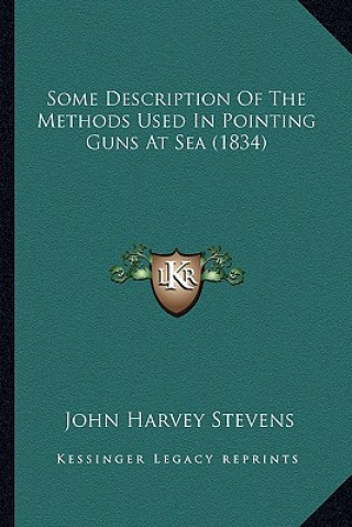 Kniha Some Description Of The Methods Used In Pointing Guns At Sea (1834) John Harvey Stevens