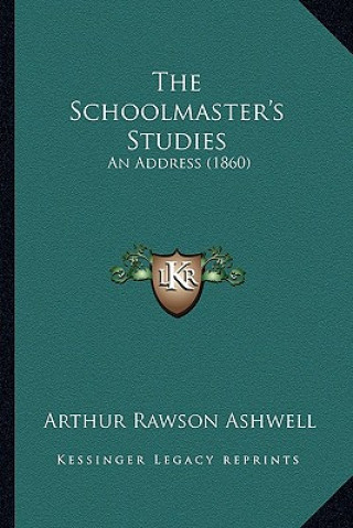 Carte The Schoolmaster's Studies: An Address (1860) Arthur Rawson Ashwell