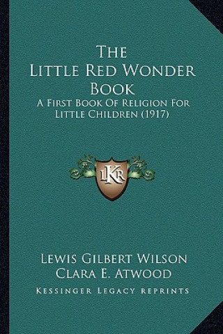 Carte The Little Red Wonder Book: A First Book Of Religion For Little Children (1917) Lewis Gilbert Wilson