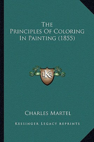 Książka The Principles Of Coloring In Painting (1855) Charles Martel