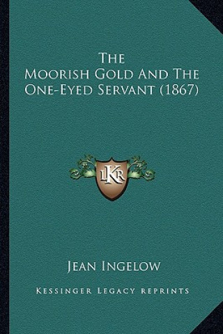 Kniha The Moorish Gold And The One-Eyed Servant (1867) Jean Ingelow