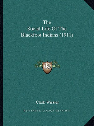 Książka The Social Life Of The Blackfoot Indians (1911) Clark Wissler