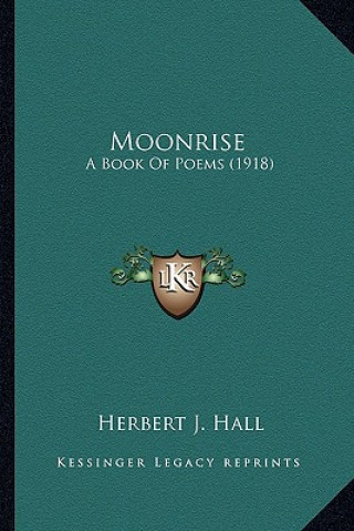 Книга Moonrise: A Book Of Poems (1918) Herbert J. Hall