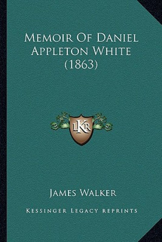 Carte Memoir Of Daniel Appleton White (1863) James Walker