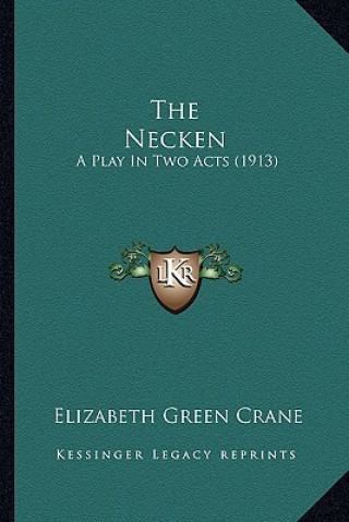 Книга The Necken: A Play In Two Acts (1913) Elizabeth Green Crane