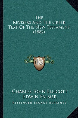 Kniha The Revisers And The Greek Text Of The New Testament (1882) Charles John Ellicott