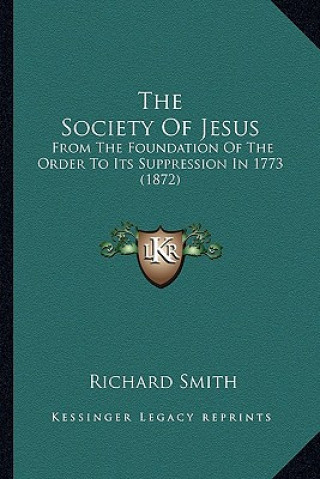 Книга The Society Of Jesus: From The Foundation Of The Order To Its Suppression In 1773 (1872) Richard Smith