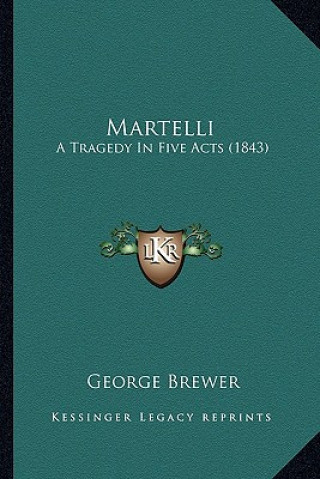 Kniha Martelli: A Tragedy In Five Acts (1843) George Brewer