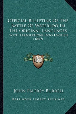 Carte Official Bulletins Of The Battle Of Waterloo In The Original Languages: With Translations Into English (1849) John Palfrey Burrell