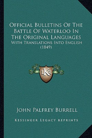 Knjiga Official Bulletins Of The Battle Of Waterloo In The Original Languages: With Translations Into English (1849) John Palfrey Burrell