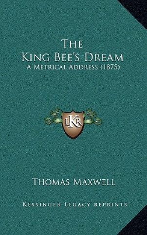 Książka The King Bee's Dream: A Metrical Address (1875) Thomas Maxwell