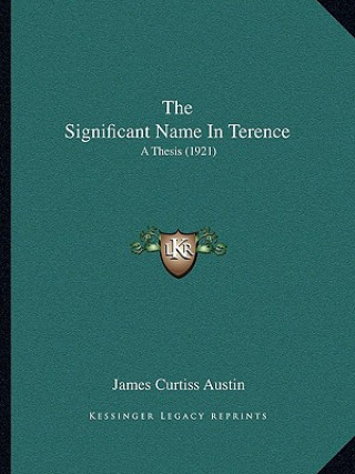 Kniha The Significant Name In Terence: A Thesis (1921) James Curtiss Austin