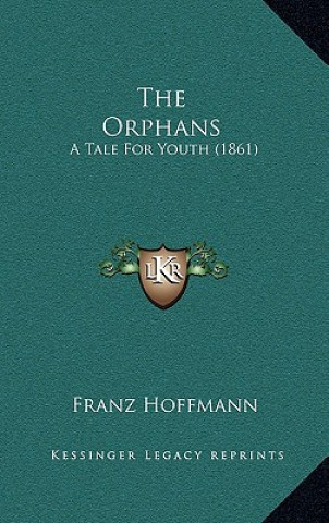 Libro The Orphans: A Tale For Youth (1861) Franz Hoffmann