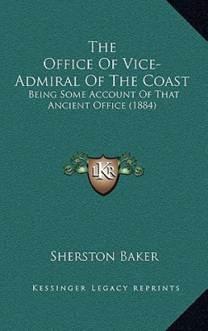 Könyv The Office Of Vice-Admiral Of The Coast: Being Some Account Of That Ancient Office (1884) Sherston Baker