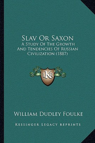 Kniha Slav Or Saxon: A Study Of The Growth And Tendencies Of Russian Civilization (1887) William Dudley Foulke