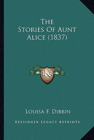 Kniha The Stories Of Aunt Alice (1837) Louisa F. Dibbin