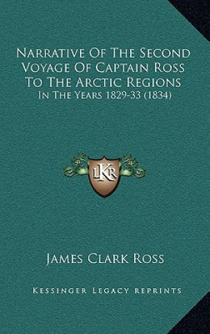 Libro Narrative Of The Second Voyage Of Captain Ross To The Arctic Regions: In The Years 1829-33 (1834) James Clark Ross