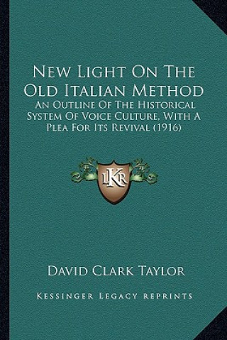 Könyv New Light On The Old Italian Method: An Outline Of The Historical System Of Voice Culture, With A Plea For Its Revival (1916) David Clark Taylor