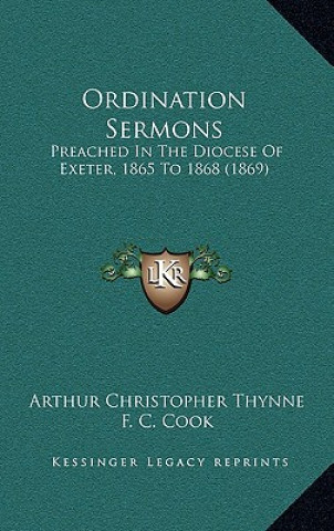 Kniha Ordination Sermons: Preached In The Diocese Of Exeter, 1865 To 1868 (1869) Arthur Christopher Thynne