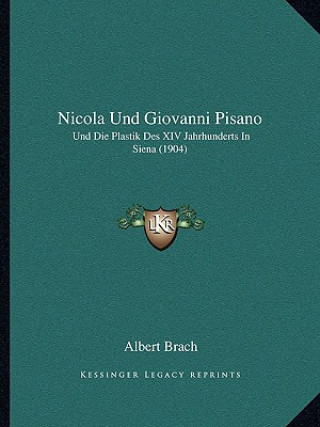 Carte Nicola Und Giovanni Pisano: Und Die Plastik Des XIV Jahrhunderts In Siena (1904) Albert Brach