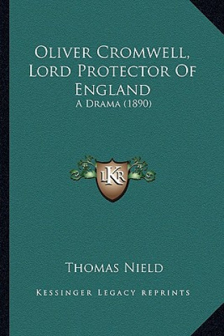 Kniha Oliver Cromwell, Lord Protector Of England: A Drama (1890) Thomas Nield