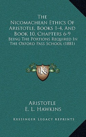 Carte The Nicomachean Ethics Of Aristotle, Books 1-4, And Book 10, Chapters 6-9: Being The Portions Required In The Oxford Pass School (1881) Aristotle