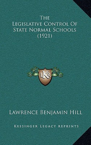 Carte The Legislative Control Of State Normal Schools (1921) Lawrence Benjamin Hill