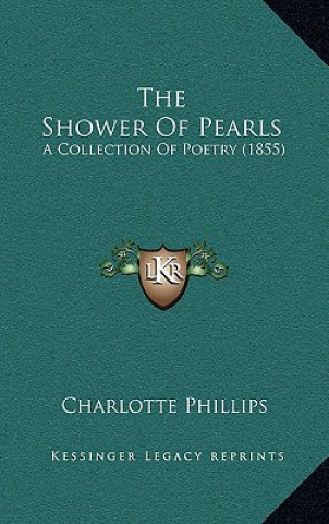 Carte The Shower Of Pearls: A Collection Of Poetry (1855) Charlotte Phillips