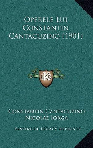 Carte Operele Lui Constantin Cantacuzino (1901) Constantin Cantacuzino