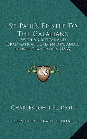 Kniha St. Paul's Epistle To The Galatians: With A Critical And Grammatical Commentary, And A Revised Translation (1863) Charles John Ellicott