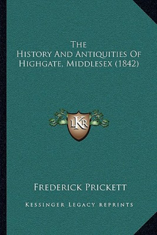 Kniha The History And Antiquities Of Highgate, Middlesex (1842) Frederick Prickett