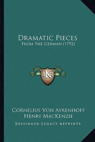 Buch Dramatic Pieces: From The German (1792) Cornelius Von Ayrenhoff