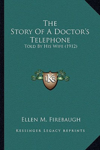 Książka The Story Of A Doctor's Telephone: Told By His Wife (1912) Ellen M. Firebaugh