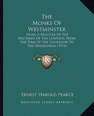 Buch The Monks Of Westminster: Being A Register Of The Brethren Of The Convent, From The Time Of The Confessor To The Dissolution (1916) Ernest Harold Pearce