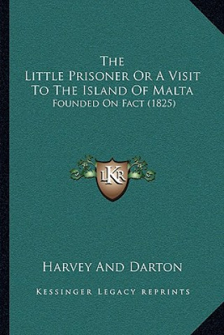 Kniha The Little Prisoner Or A Visit To The Island Of Malta: Founded On Fact (1825) Harvey and Darton