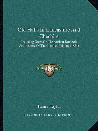 Buch Old Halls In Lancashire And Cheshire: Including Notes On The Ancient Domestic Architecture Of The Counties Palatine (1884) Henry Taylor