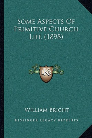 Carte Some Aspects Of Primitive Church Life (1898) William Bright