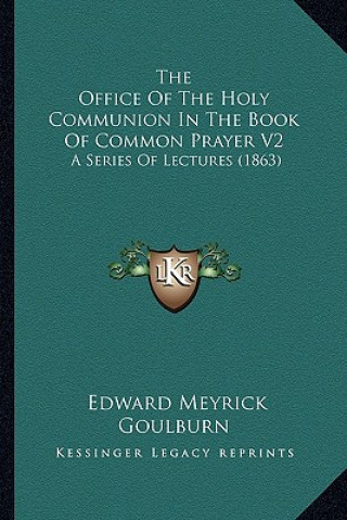 Książka The Office Of The Holy Communion In The Book Of Common Prayer V2: A Series Of Lectures (1863) Edward Meyrick Goulburn