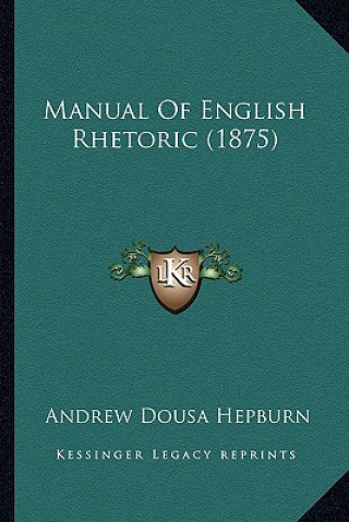 Kniha Manual Of English Rhetoric (1875) Andrew Dousa Hepburn