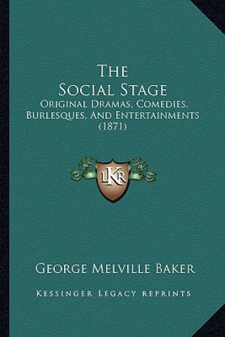 Könyv The Social Stage: Original Dramas, Comedies, Burlesques, And Entertainments (1871) George Melville Baker