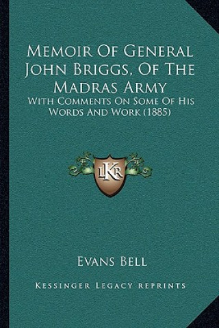 Kniha Memoir Of General John Briggs, Of The Madras Army: With Comments On Some Of His Words And Work (1885) Evans Bell